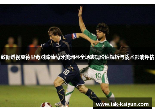 数据透视莫德里奇对阵葡萄牙美洲杯全场表现价值解析与战术影响评估