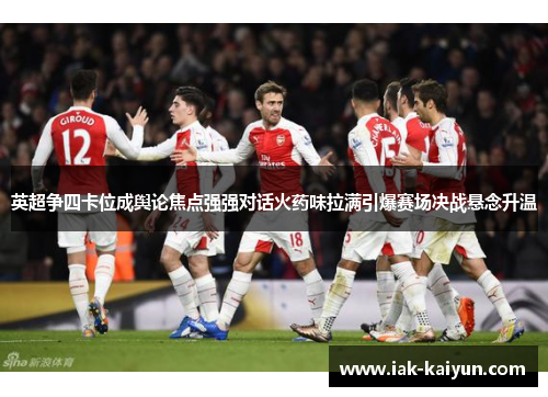 英超争四卡位成舆论焦点强强对话火药味拉满引爆赛场决战悬念升温