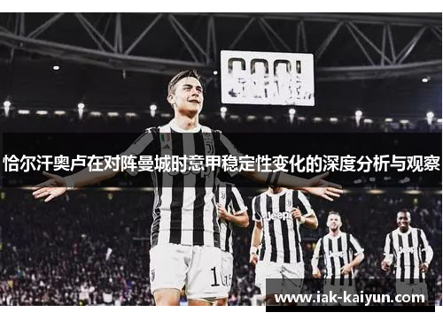 恰尔汗奥卢在对阵曼城时意甲稳定性变化的深度分析与观察