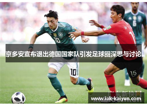 京多安宣布退出德国国家队引发足球圈深思与讨论 京多安宣布退出德国国家队引发足球圈深思与讨论