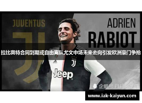 拉比奥特合同到期或自由离队尤文中场未来去向引发欧洲豪门争抢